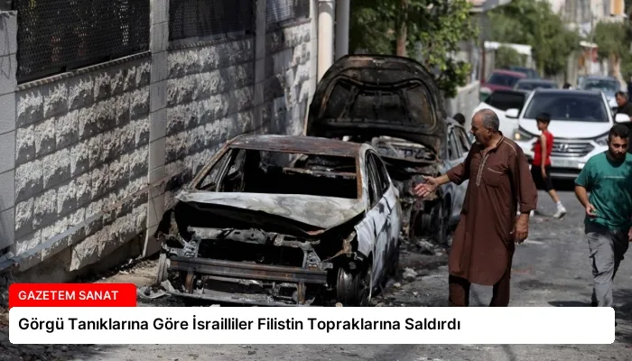 Görgü Tanıklarına Göre İsrailliler Filistin Topraklarına Saldırdı