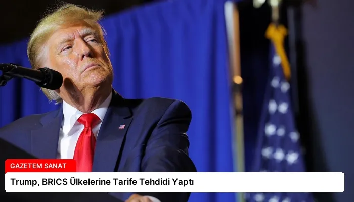 Trump, BRICS Ülkelerine Tarife Tehdidi Yaptı