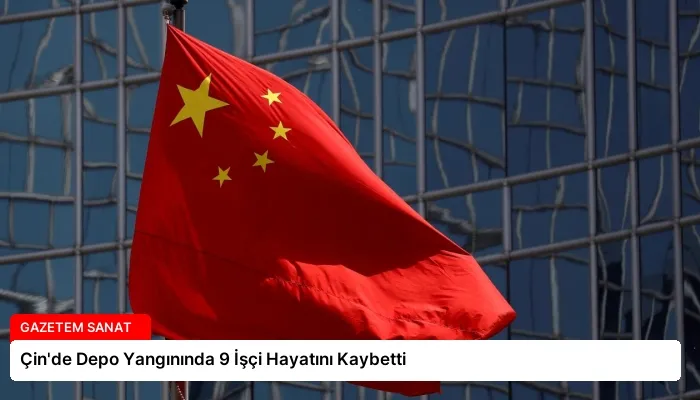 Çin’de Depo Yangınında 9 İşçi Hayatını Kaybetti