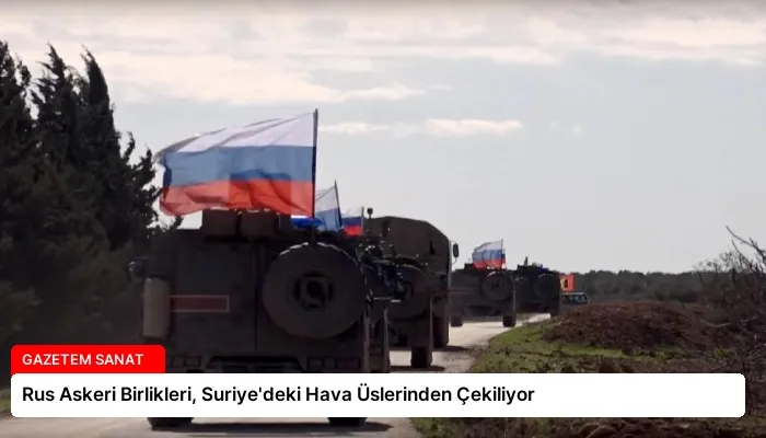 Rus Askeri Birlikleri, Suriye’deki Hava Üslerinden Çekiliyor