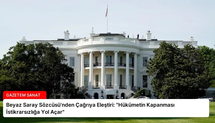 Beyaz Saray Sözcüsü’nden Çağrıya Eleştiri: “Hükümetin Kapanması İstikrarsızlığa Yol Açar”