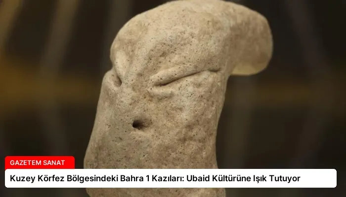 Kuzey Körfez Bölgesindeki Bahra 1 Kazıları: Ubaid Kültürüne Işık Tutuyor