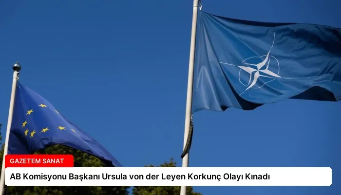 AB Komisyonu Başkanı Ursula von der Leyen Korkunç Olayı Kınadı