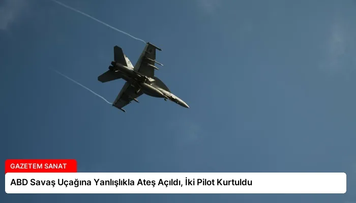 ABD Savaş Uçağına Yanlışlıkla Ateş Açıldı, İki Pilot Kurtuldu