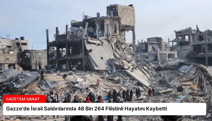 Gazze’de İsrail Saldırılarında 48 Bin 264 Filistinli Hayatını Kaybetti