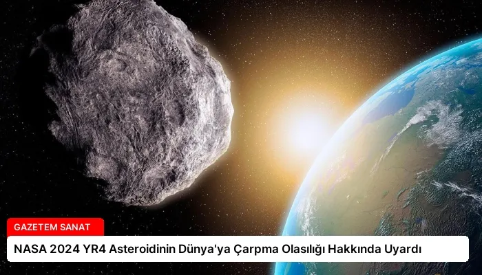 NASA 2024 YR4 Asteroidinin Dünya’ya Çarpma Olasılığı Hakkında Uyardı