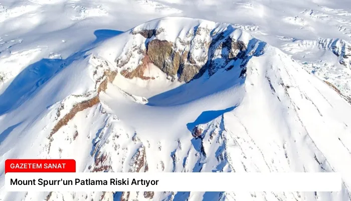 Mount Spurr’un Patlama Riski Artıyor