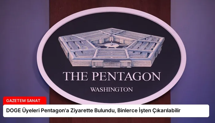 DOGE Üyeleri Pentagon’a Ziyarette Bulundu, Binlerce İşten Çıkarılabilir