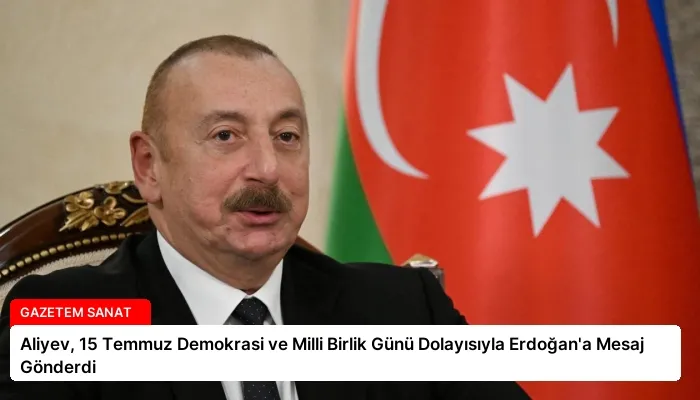 Aliyev, 15 Temmuz Demokrasi ve Milli Birlik Günü Dolayısıyla Erdoğan’a Mesaj Gönderdi