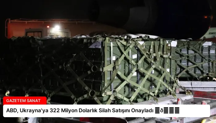 ABD, Ukrayna’ya 322 Milyon Dolarlık Silah Satışını Onayladı ⏬👇