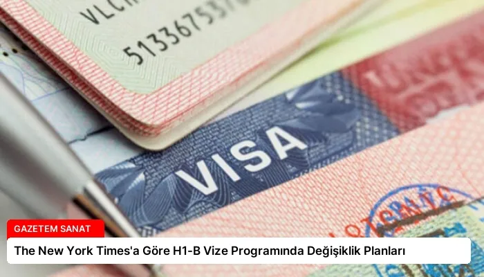 The New York Times’a Göre H1-B Vize Programında Değişiklik Planları