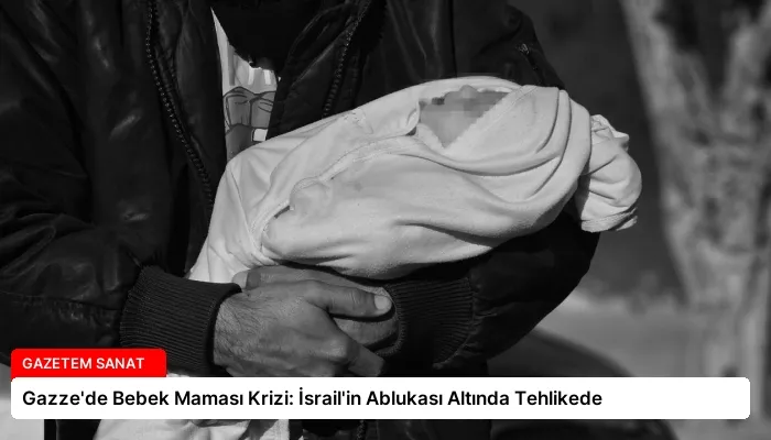 Gazze’de Bebek Maması Krizi: İsrail’in Ablukası Altında Tehlikede