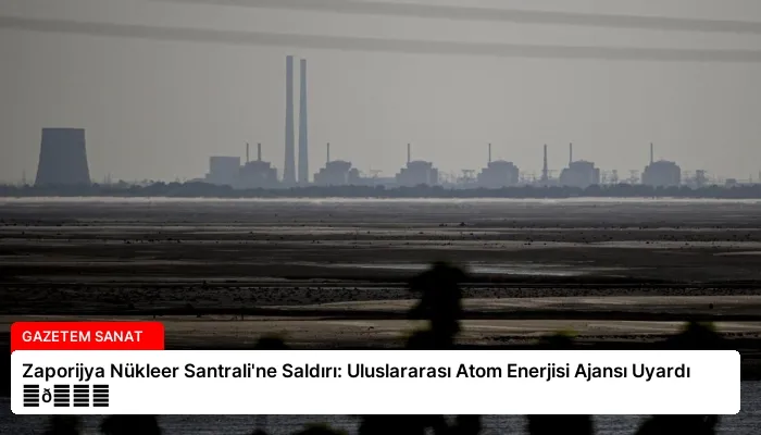 Zaporijya Nükleer Santrali’ne Saldırı: Uluslararası Atom Enerjisi Ajansı Uyardı ⏬👇
