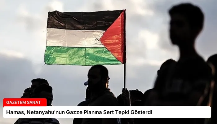 Hamas, Netanyahu’nun Gazze Planına Sert Tepki Gösterdi