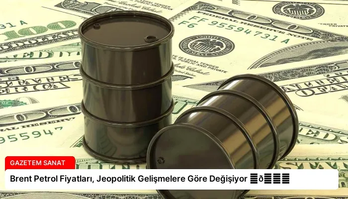 Brent Petrol Fiyatları, Jeopolitik Gelişmelere Göre Değişiyor ⏬👇