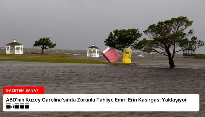 ABD’nin Kuzey Carolina’sında Zorunlu Tahliye Emri: Erin Kasırgası Yaklaşıyor ⏬👇