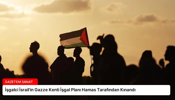 İşgalci İsrail’in Gazze Kenti İşgal Planı Hamas Tarafından Kınandı