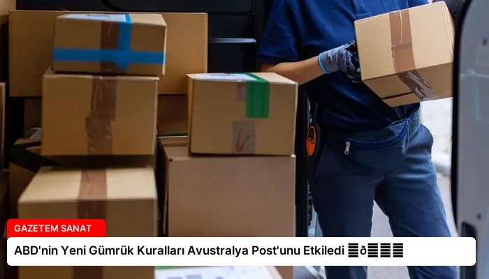 ABD’nin Yeni Gümrük Kuralları Avustralya Post’unu Etkiledi ⏬👇