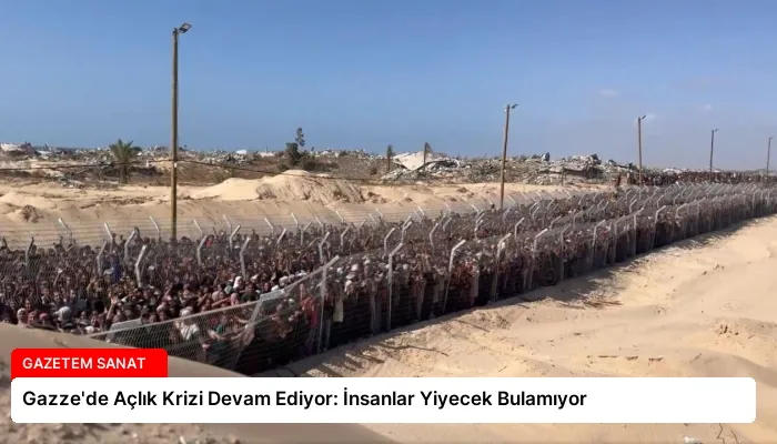 Gazze’de Açlık Krizi Devam Ediyor: İnsanlar Yiyecek Bulamıyor