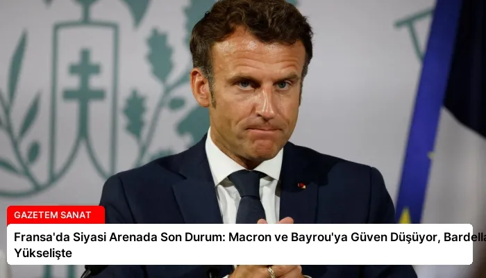 Fransa’da Siyasi Arenada Son Durum: Macron ve Bayrou’ya Güven Düşüyor, Bardella Yükselişte