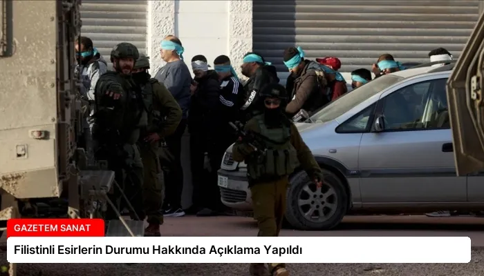 Filistinli Esirlerin Durumu Hakkında Açıklama Yapıldı