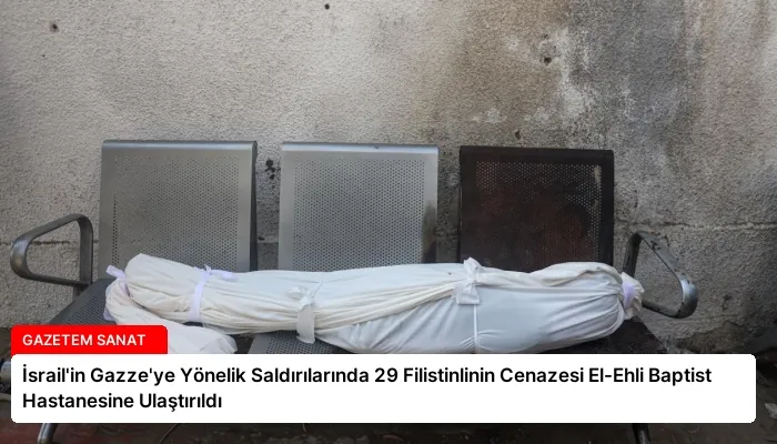 İsrail’in Gazze’ye Yönelik Saldırılarında 29 Filistinlinin Cenazesi El-Ehli Baptist Hastanesine Ulaştırıldı