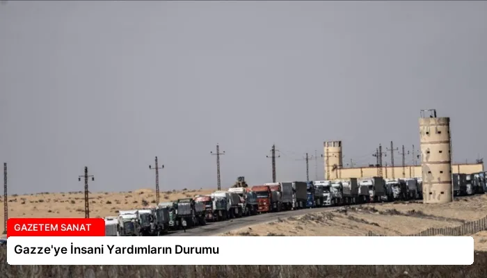 Gazze’ye İnsani Yardımların Durumu