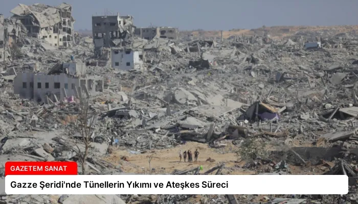 Gazze Şeridi’nde Tünellerin Yıkımı ve Ateşkes Süreci