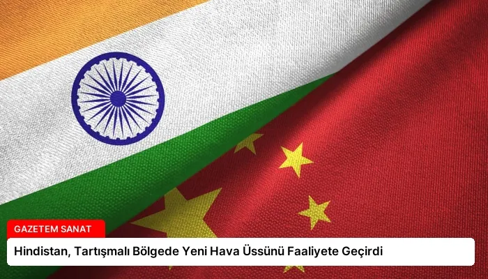Hindistan, Tartışmalı Bölgede Yeni Hava Üssünü Faaliyete Geçirdi