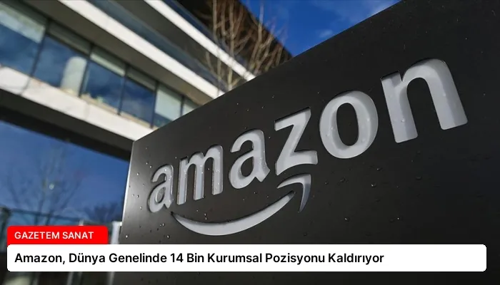 Amazon, Dünya Genelinde 14 Bin Kurumsal Pozisyonu Kaldırıyor