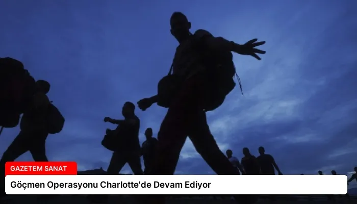 Göçmen Operasyonu Charlotte’de Devam Ediyor