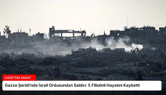 Gazze Şeridi’nde İsrail Ordusundan Saldırı: 5 Filistinli Hayatını Kaybetti