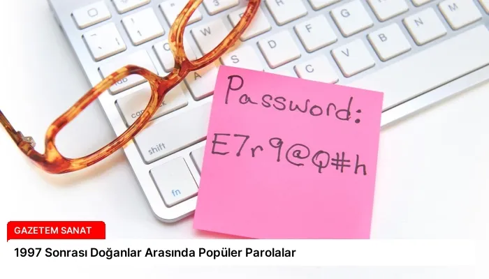 1997 Sonrası Doğanlar Arasında Popüler Parolalar