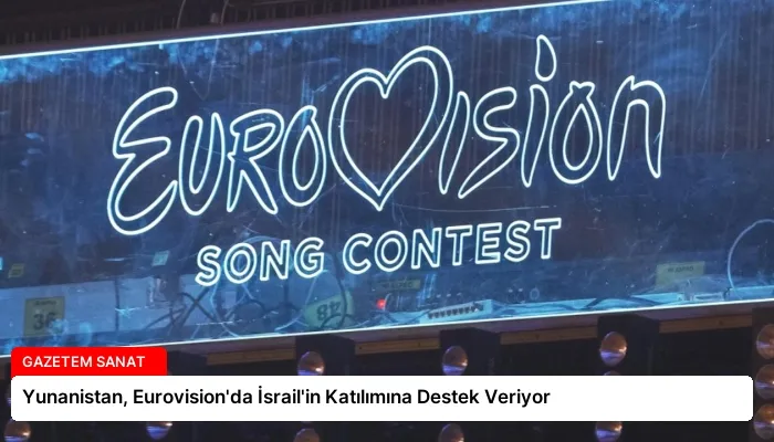 Yunanistan, Eurovision’da İsrail’in Katılımına Destek Veriyor
