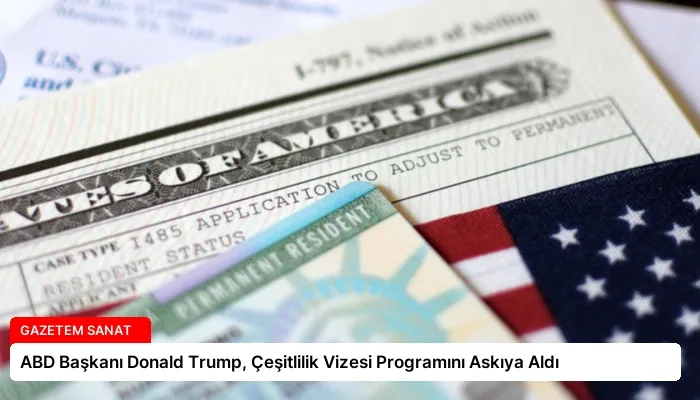 ABD Başkanı Donald Trump, Çeşitlilik Vizesi Programını Askıya Aldı