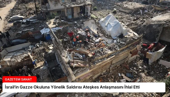 İsrail’in Gazze Okuluna Yönelik Saldırısı Ateşkes Anlaşmasını İhlal Etti