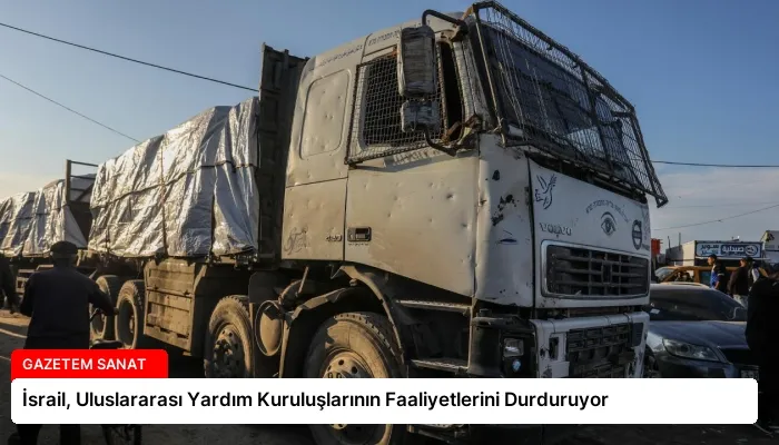 İsrail, Uluslararası Yardım Kuruluşlarının Faaliyetlerini Durduruyor