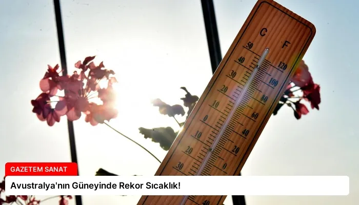 Avustralya’nın Güneyinde Rekor Sıcaklık!