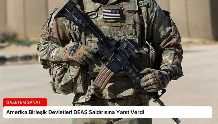 Amerika Birleşik Devletleri DEAŞ Saldırısına Yanıt Verdi