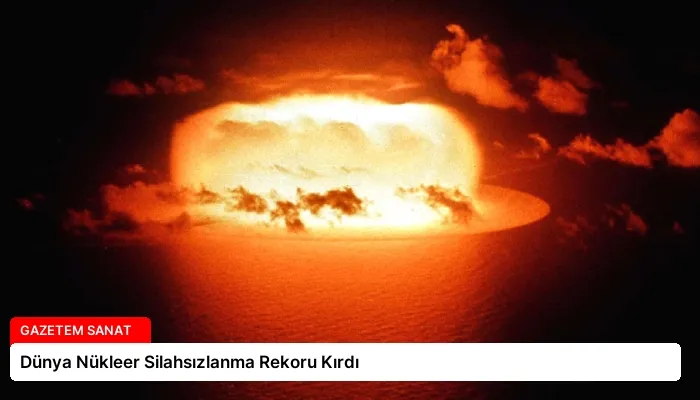 Dünya Nükleer Silahsızlanma Rekoru Kırdı