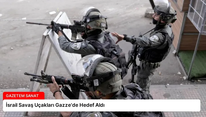 İsrail Savaş Uçakları Gazze’de Hedef Aldı