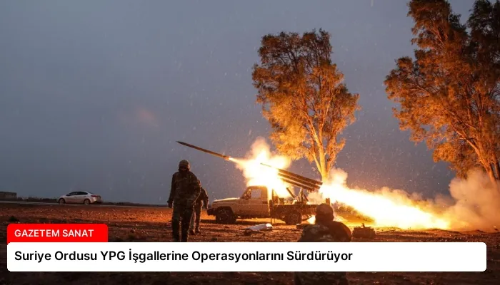 Suriye Ordusu YPG İşgallerine Operasyonlarını Sürdürüyor