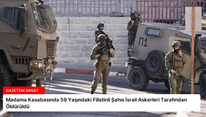 Madama Kasabasında 59 Yaşındaki Filistinli Şahıs İsrail Askerleri Tarafından Öldürüldü