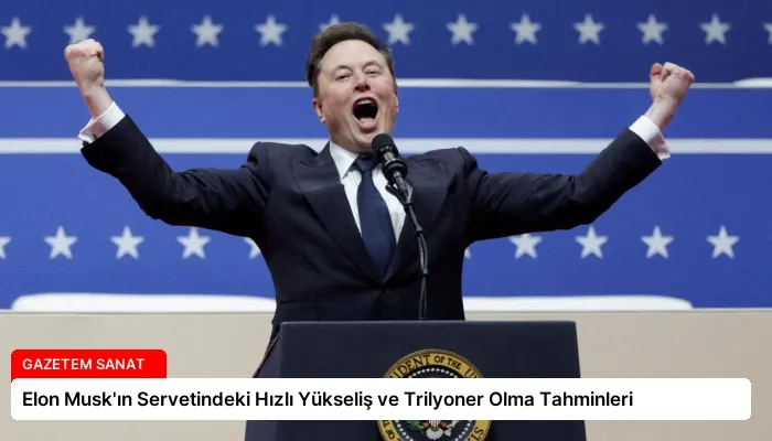 Elon Musk’ın Servetindeki Hızlı Yükseliş ve Trilyoner Olma Tahminleri