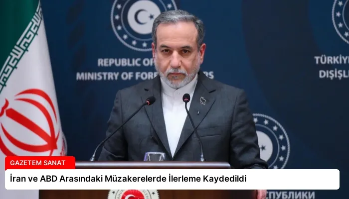 İran ve ABD Arasındaki Müzakerelerde İlerleme Kaydedildi