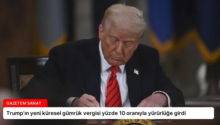 Trump’ın yeni küresel gümrük vergisi yüzde 10 oranıyla yürürlüğe girdi