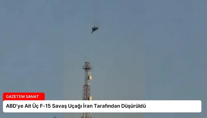 ABD’ye Ait Üç F-15 Savaş Uçağı İran Tarafından Düşürüldü
