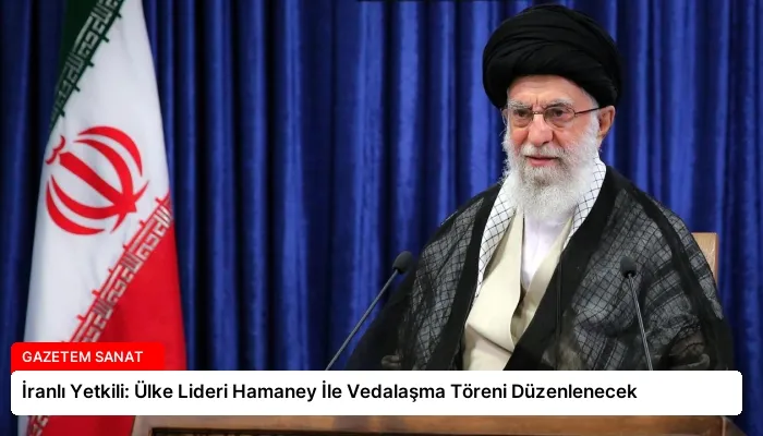 İranlı Yetkili: Ülke Lideri Hamaney İle Vedalaşma Töreni Düzenlenecek