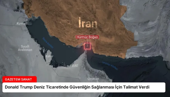 Donald Trump Deniz Ticaretinde Güvenliğin Sağlanması İçin Talimat Verdi