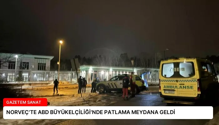 NORVEÇ’TE ABD BÜYÜKELÇİLİĞİ’NDE PATLAMA MEYDANA GELDİ